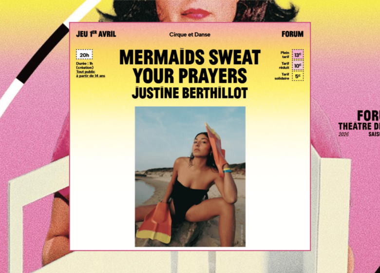 Forum – Saison 2026-2027 | Mermaids sweat your prayers par Justine Berthillot